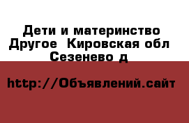 Дети и материнство Другое. Кировская обл.,Сезенево д.